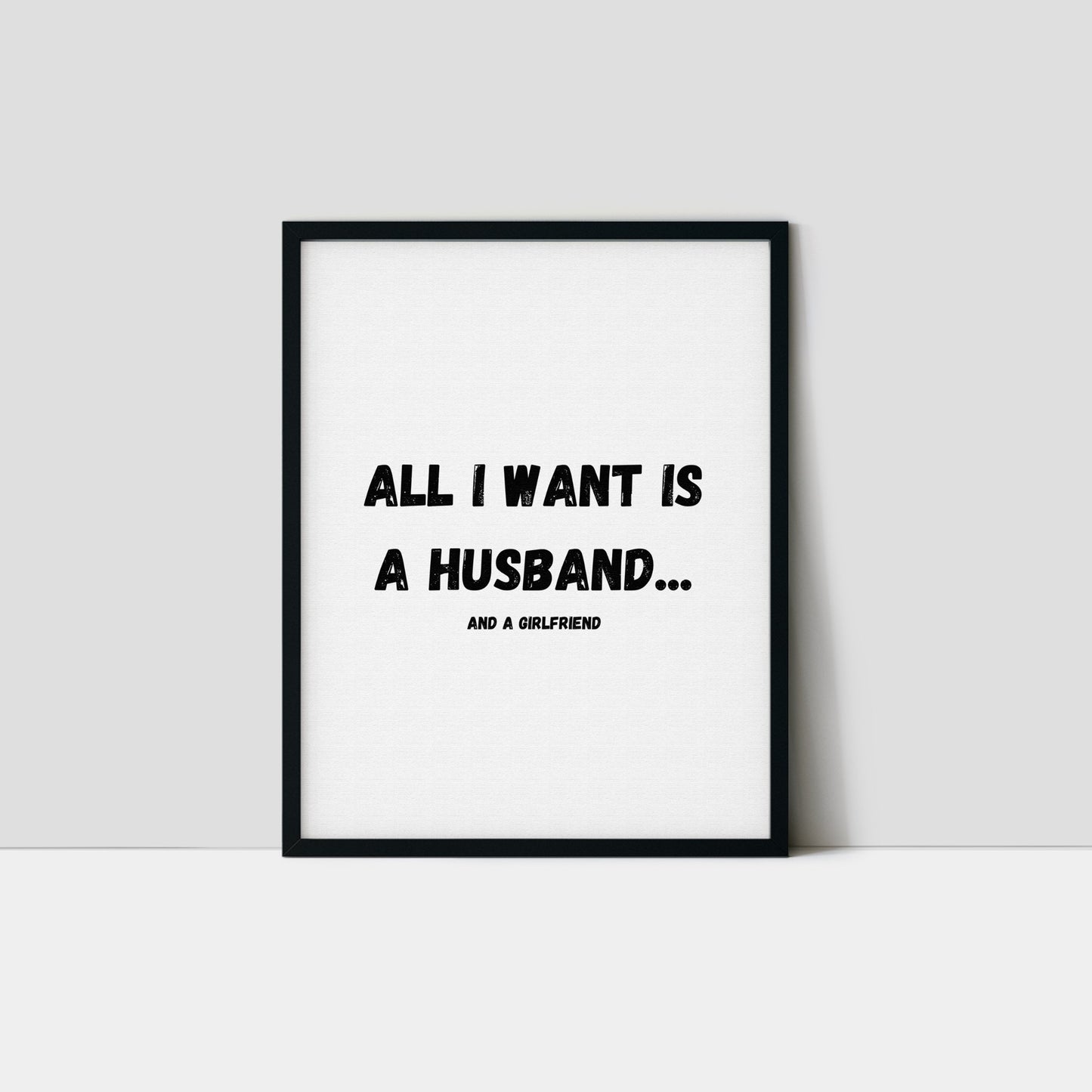 All I Want Is A Husband...And A Girlfriend Art Print