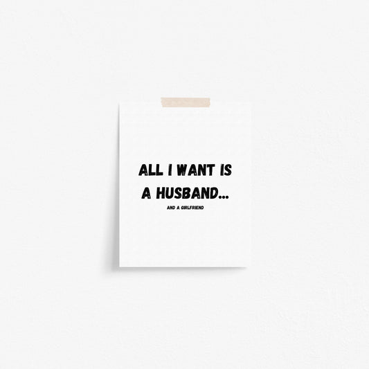 All I Want Is A Husband...And A Girlfriend Art Print