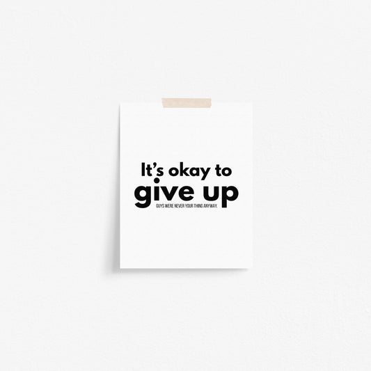 It's Okay to Give Up Art Print