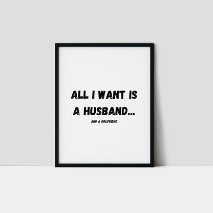 All I Want Is A Husband...And A Girlfriend Art Print