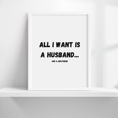 All I Want Is A Husband...And A Girlfriend Art Print