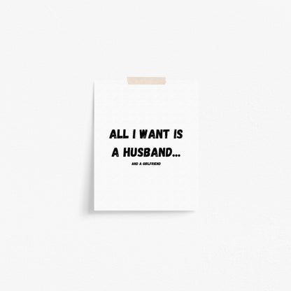 All I Want Is A Husband...And A Girlfriend Art Print