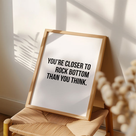 You're Closer To Rock Bottom Than You Think