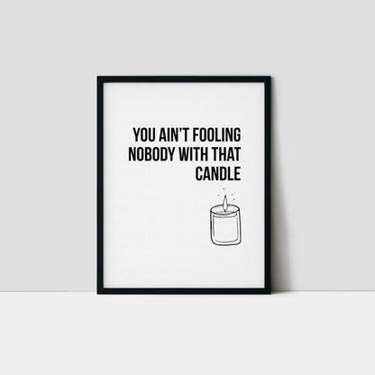 You Ain't Fooling Nobody Art Print