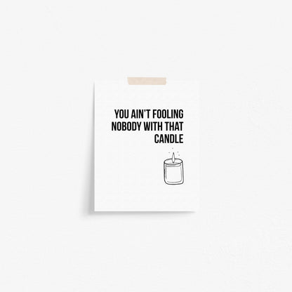 You Ain't Fooling Nobody Art Print