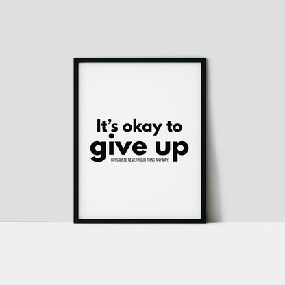 It's Okay to Give Up Art Print